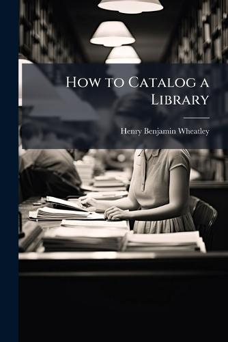 How to Catalog a Library  by Henry Benjamin Wheatley at Abbey's Bookshop, 