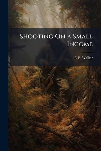 Shooting On a Small Income  by C E Walker at Abbey's Bookshop, 