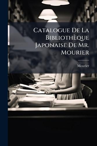Catalogue De La Bibliothèque Japonaise De Mr. Mourier  by Mourier at Abbey's Bookshop, 