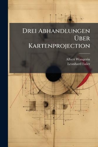 Drei Abhandlungen Ã&#156;ber Kartenprojection  by Albert Wangerin at Abbey's Bookshop, 