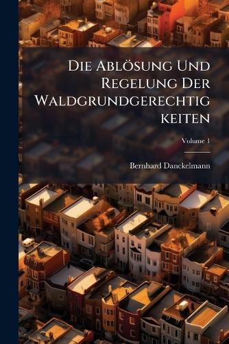 Die Ablösung Und Regelung Der Waldgrundgerechtigkeiten  by Bernhard Danckelmann at Abbey's Bookshop, 