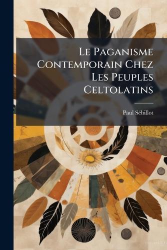 Le Paganisme Contemporain Chez Les Peuples Celtolatins  by Paul Sã(c)Billot at Abbey's Bookshop, 