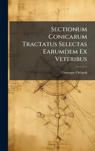 Sectionum Conicarum Tractatus Selectas Earumdem Ex Veteribus  by Giuseppe Orlandi at Abbey's Bookshop, 
