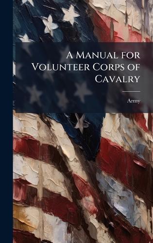 A Manual for Volunteer Corps of Cavalry  by Army at Abbey's Bookshop, 
