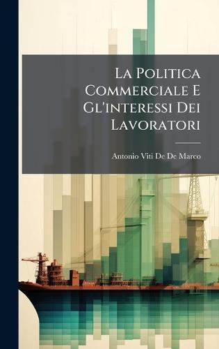 La Politica Commerciale E Gl'interessi Dei Lavoratori  by Antonio Viti De De Marco at Abbey's Bookshop, 