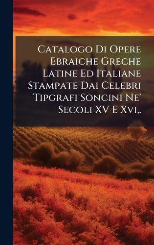 Catalogo Di Opere Ebraiche Greche Latine Ed Italiane Stampate Dai Celebri Tipgrafi Soncini Ne' Secoli XV E Xvi, .  at Abbey's Bookshop, 