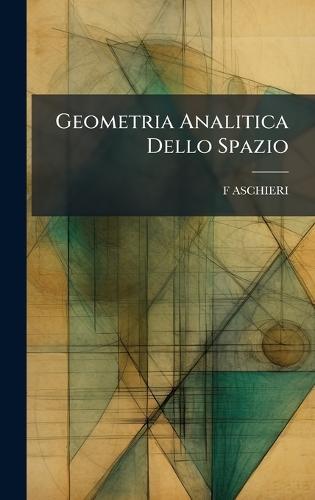 Geometria Analitica Dello Spazio  by F Aschieri at Abbey's Bookshop, 