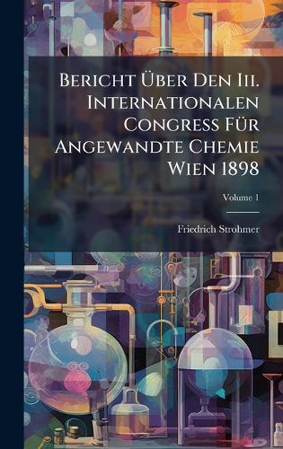 Bericht Ã&#156;ber Den Iii. Internationalen Congress FÃ1/4r Angewandte Chemie Wien 1898  by Friedrich Strohmer at Abbey's Bookshop, 