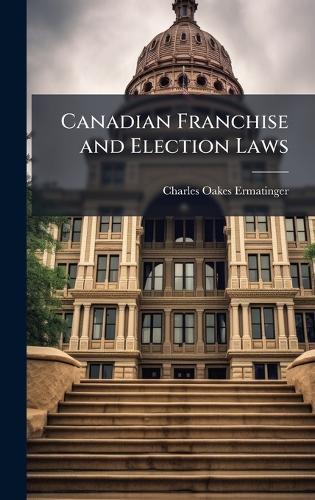 Canadian Franchise and Election Laws  by Charles Oakes Ermatinger at Abbey's Bookshop, 