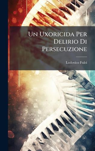 Un Uxoricida Per Delirio Di Persecuzione  by Lodovico Fulci at Abbey's Bookshop, 