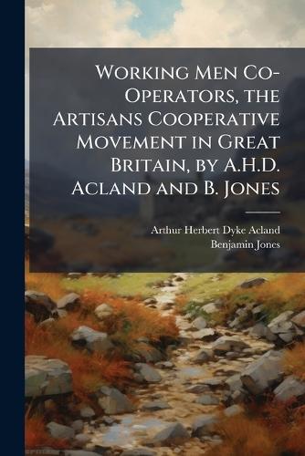 Working Men Co-Operators, the Artisans Cooperative Movement in Great Britain, by A.H.D. Acland and B. Jones  by Arthur Herbert Dyke Acland at Abbey's Bookshop, 
