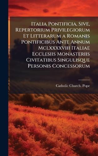 Italia Pontificia, Sive, Repertorium Privilegiorum Et Litterarum a Romanis Pontificibus Ante Annum Mclxxxxviii Italiae Ecclesiis Monasteriis Civitatibus Singulisque Personis Concessorum  by Catholic Church Pope at Abbey's Bookshop, 