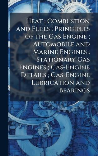Heat; Combustion and Fuels; Principles of the Gas Engine; Automobile and Marine Engines; Stationary Gas Engines; Gas-Engine Details; Gas-Engine Lubrication and Bearings  at Abbey's Bookshop, 