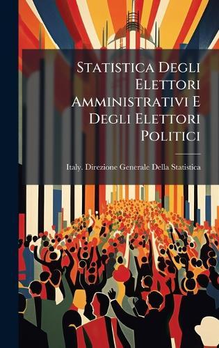 Statistica Degli Elettori Amministrativi E Degli Elettori Politici  by Italy Direzione Generale Della Stati at Abbey's Bookshop, 