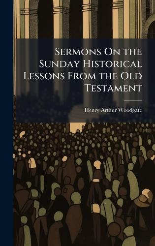 Sermons On the Sunday Historical Lessons From the Old Testament  by Henry Arthur Woodgate at Abbey's Bookshop, 