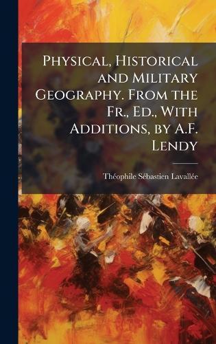 Physical, Historical and Military Geography. From the Fr., Ed., With Additions, by A.F. Lendy  by Thã(c)Ophile Sã(c)Bastien Lavallã(c)E at Abbey's Bookshop, 