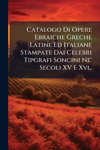 Catalogo Di Opere Ebraiche Greche Latine Ed Italiane Stampate Dai Celebri Tipgrafi Soncini Ne' Secoli XV E Xvi, .  at Abbey's Bookshop, 