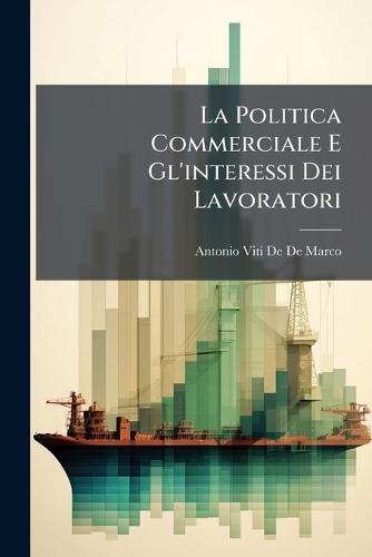 La Politica Commerciale E Gl'interessi Dei Lavoratori  by Antonio Viti De De Marco at Abbey's Bookshop, 