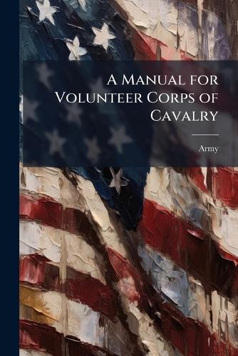 A Manual for Volunteer Corps of Cavalry  by Army at Abbey's Bookshop, 