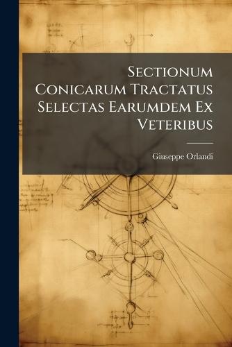 Sectionum Conicarum Tractatus Selectas Earumdem Ex Veteribus  by Giuseppe Orlandi at Abbey's Bookshop, 