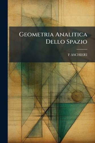 Geometria Analitica Dello Spazio  by F Aschieri at Abbey's Bookshop, 