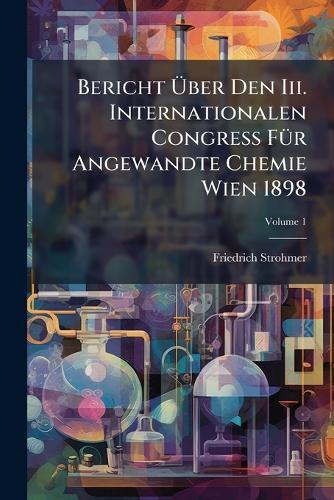 Bericht Ã&#156;ber Den Iii. Internationalen Congress FÃ1/4r Angewandte Chemie Wien 1898  by Friedrich Strohmer at Abbey's Bookshop, 