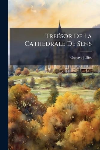 TreÃ(c)sor De La CathÃ(c)drale De Sens  by Gustave Julliot at Abbey's Bookshop, 