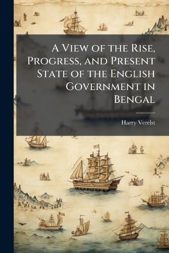 A View of the Rise, Progress, and Present State of the English Government in Bengal  by Harry Verelst at Abbey's Bookshop, 