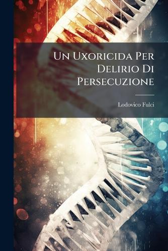 Un Uxoricida Per Delirio Di Persecuzione  by Lodovico Fulci at Abbey's Bookshop, 