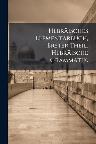 Hebräisches Elementarbuch, Erster Theil. Hebräische Grammatik.  at Abbey's Bookshop, 