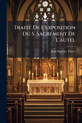 TraitÃ(c) De L'exposition Du S. Sacrement De L'autel  by Jean Baptiste Thiers at Abbey's Bookshop, 
