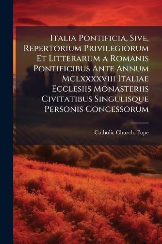 Italia Pontificia, Sive, Repertorium Privilegiorum Et Litterarum a Romanis Pontificibus Ante Annum Mclxxxxviii Italiae Ecclesiis Monasteriis Civitatibus Singulisque Personis Concessorum  by Catholic Church Pope at Abbey's Bookshop, 