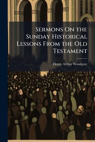 Sermons On the Sunday Historical Lessons From the Old Testament  by Henry Arthur Woodgate at Abbey's Bookshop, 