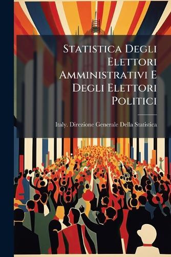 Statistica Degli Elettori Amministrativi E Degli Elettori Politici  by Italy Direzione Generale Della Stati at Abbey's Bookshop, 