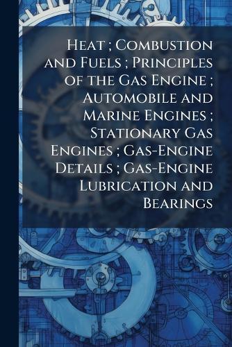 Heat; Combustion and Fuels; Principles of the Gas Engine; Automobile and Marine Engines; Stationary Gas Engines; Gas-Engine Details; Gas-Engine Lubrication and Bearings  at Abbey's Bookshop, 