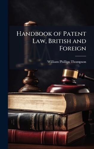 Handbook of Patent Law, British and Foreign  by William Phillips Thompson at Abbey's Bookshop, 