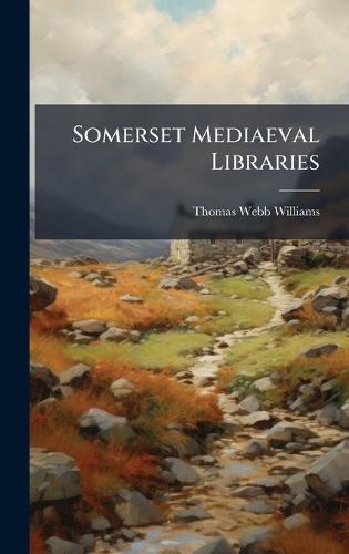 Somerset Mediaeval Libraries  by Thomas Webb Williams at Abbey's Bookshop, 
