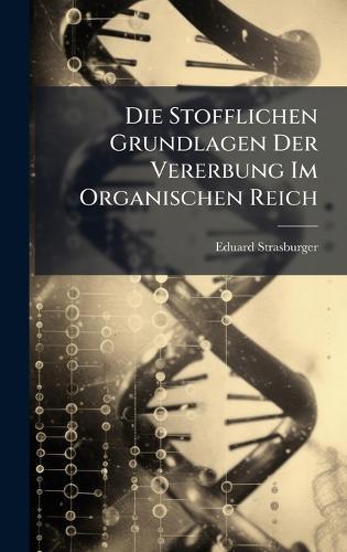 Die Stofflichen Grundlagen Der Vererbung Im Organischen Reich  by Eduard Strasburger at Abbey's Bookshop, 