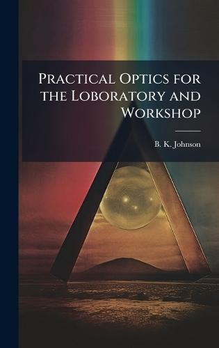 Practical Optics for the Loboratory and Workshop  by B K Johnson at Abbey's Bookshop, 