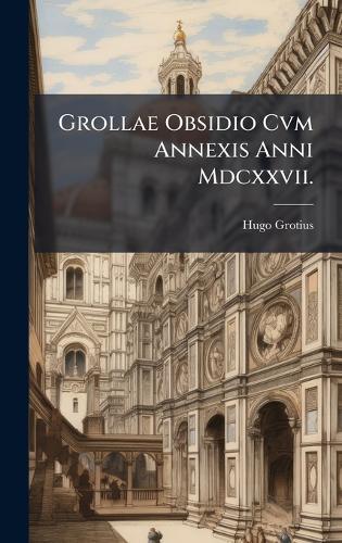Grollae Obsidio Cvm Annexis Anni Mdcxxvii.  by Hugo Grotius at Abbey's Bookshop, 