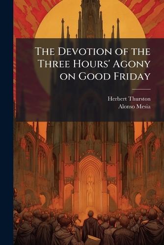 The Devotion of the Three Hours' Agony on Good Friday  by Herbert Thurston at Abbey's Bookshop, 