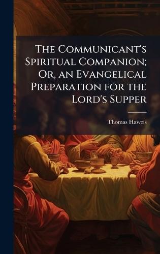 The Communicant's Spiritual Companion; Or, an Evangelical Preparation for the Lord's Supper  by Thomas Haweis at Abbey's Bookshop, 