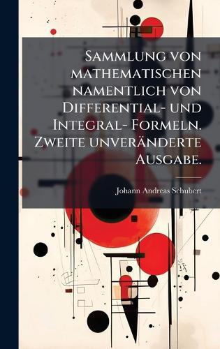 Sammlung von mathematischen namentlich von Differential- und Integral- Formeln. Zweite unveränderte Ausgabe.  by Johann Andreas Schubert at Abbey's Bookshop, 