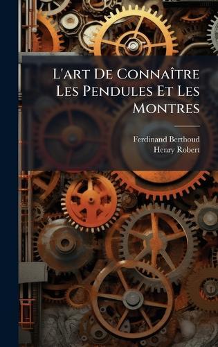 L'art De ConnaÃ(R)tre Les Pendules Et Les Montres  by Ferdinand Berthoud at Abbey's Bookshop, 
