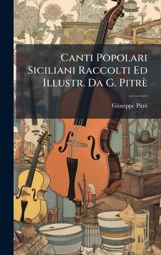 Canti Popolari Siciliani Raccolti Ed Illustr. Da G. Pitrè  by Giuseppe Pitrè at Abbey's Bookshop, 