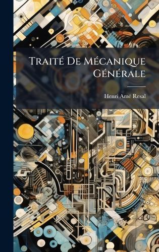 TraitÃ(c) De MÃ(c)canique GÃ(c)nÃ(c)rale  by Henri Amã(c) Resal at Abbey's Bookshop, 
