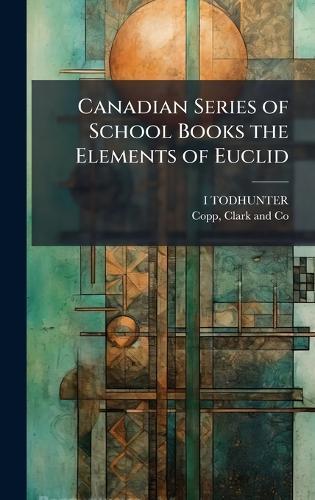 Canadian Series of School Books the Elements of Euclid  by I Todhunter at Abbey's Bookshop, 