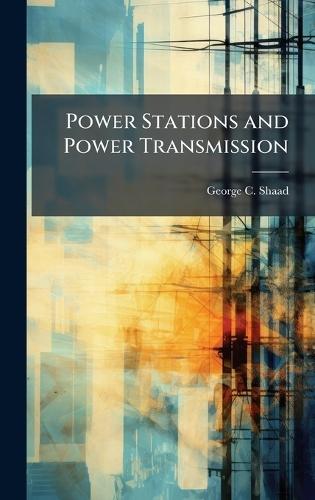 Power Stations and Power Transmission  by George C Shaad at Abbey's Bookshop, 