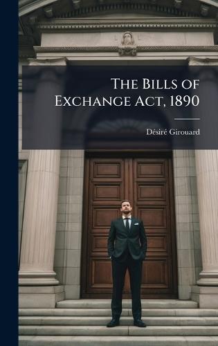 The Bills of Exchange Act, 1890  by Dã(c)Sirã(c) Girouard at Abbey's Bookshop, 