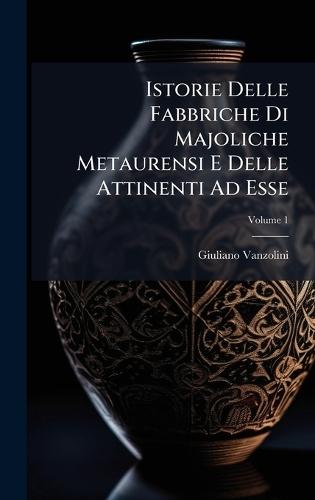 Istorie Delle Fabbriche Di Majoliche Metaurensi E Delle Attinenti Ad Esse  by Giuliano Vanzolini at Abbey's Bookshop, 